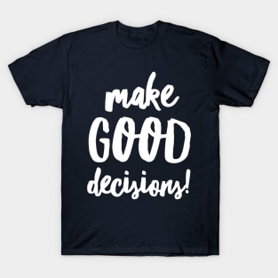 Make Good Decisions T-Shirt